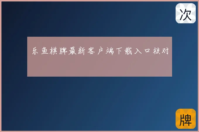 乐鱼棋牌最新客户端下载入口核对