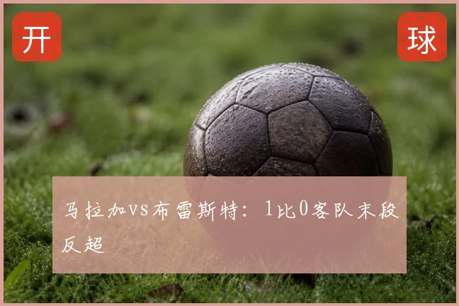 马拉加vs布雷斯特：1比0客队末段反超