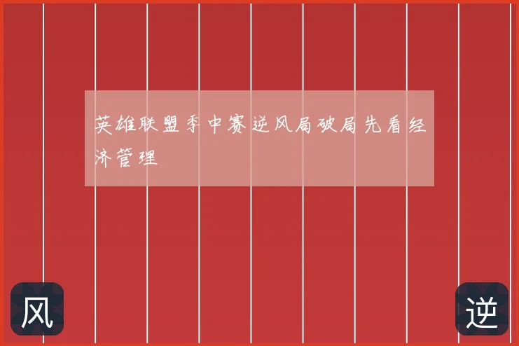 英雄联盟季中赛逆风局破局先看经济管理