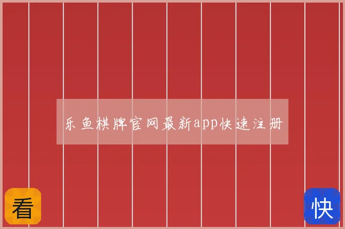乐鱼棋牌官网最新app快速注册